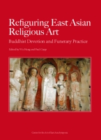 Refiguring East Asian Religious Art: Buddhist Devotion and Funerary Practice